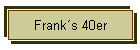 Frank�s 40er